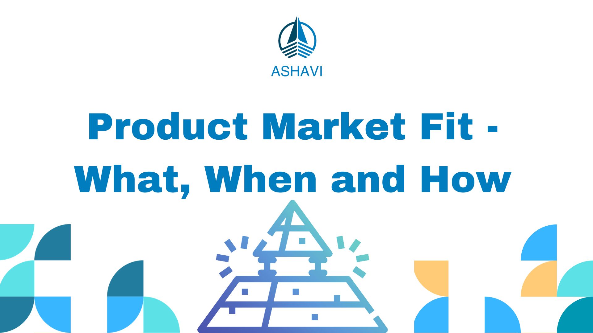 Product Market Fit - What, When and How